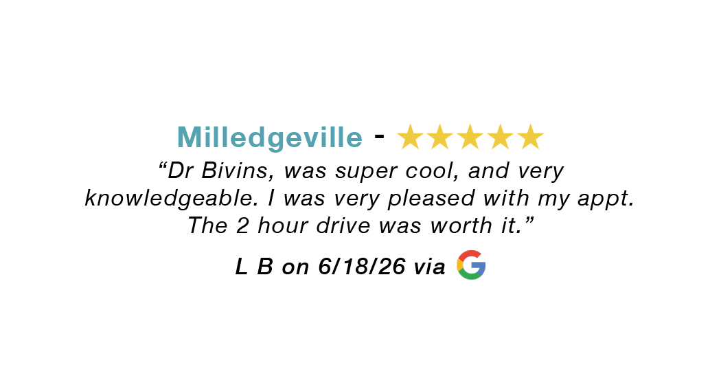 Milledgeville GA 5-star review: Dr. Bivins was super cool and very knowledgeable. Very please with appointment.