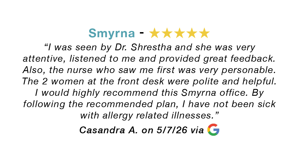 5-star Google review for our Smyrna allergy clinic: I was seen by Dr. Shrestha and she was very attentive, listened to me and provided great feedback. Also, the nurse who saw me first was very personable.