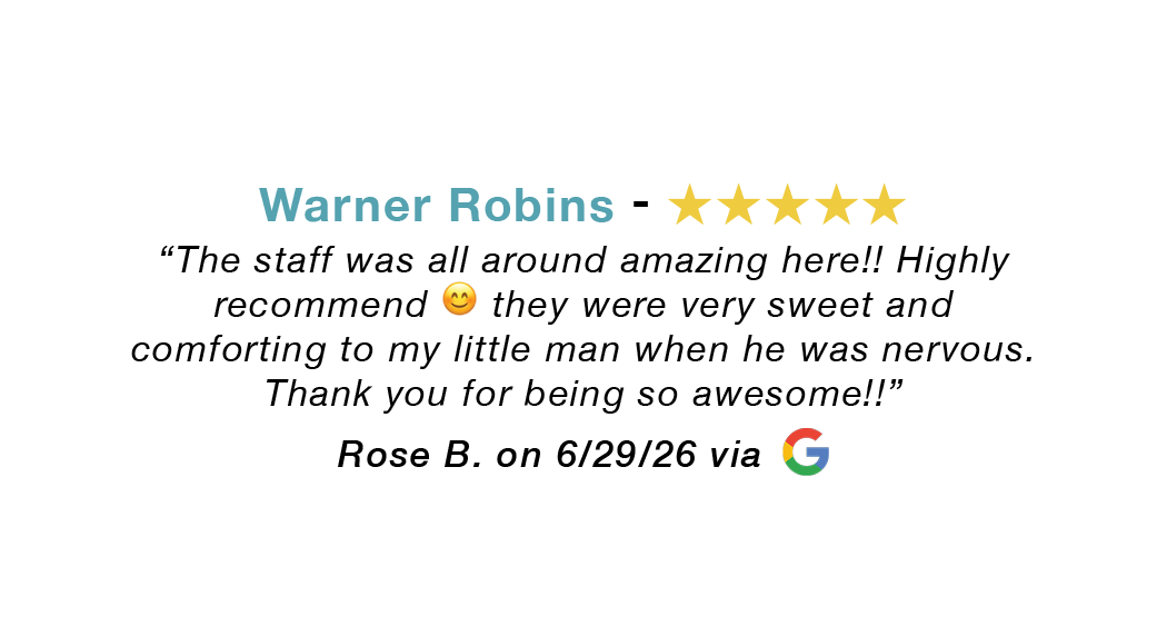 Warner Robins 5-star review:  The staff was all around amazing. Very sweet and comforting to child.