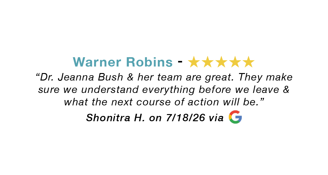 Warner Robins 5-star review: Dr. Jeanna bush and her team are great. Make sure we understand everything.