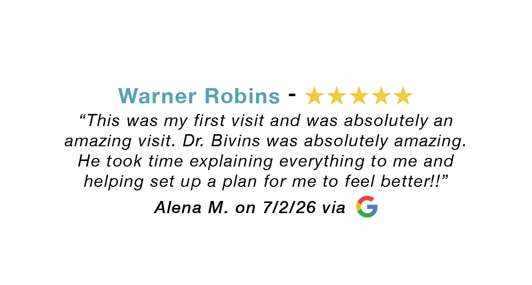 Warner Robins 5-star review: Absolutely amazing first visit to the clinic. Dr. Bivins was amazing. He took time to explain everything.
