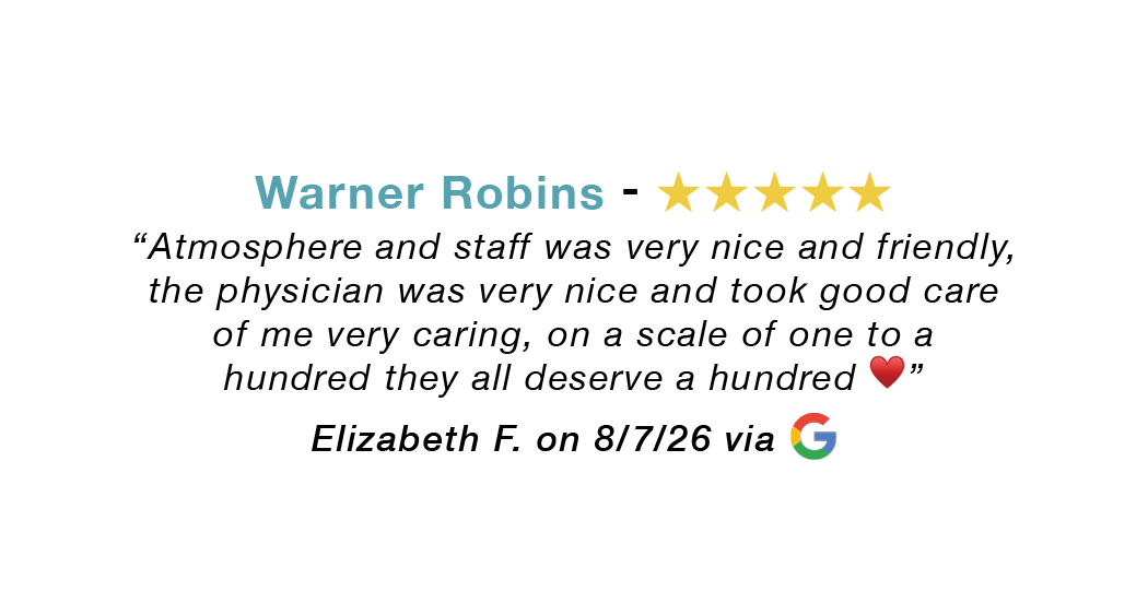 Warner Robins 5-star review: Atmosphere and staff was very nice and friendly. Physician was very nice. Very caring. They all deserve a hundred.
