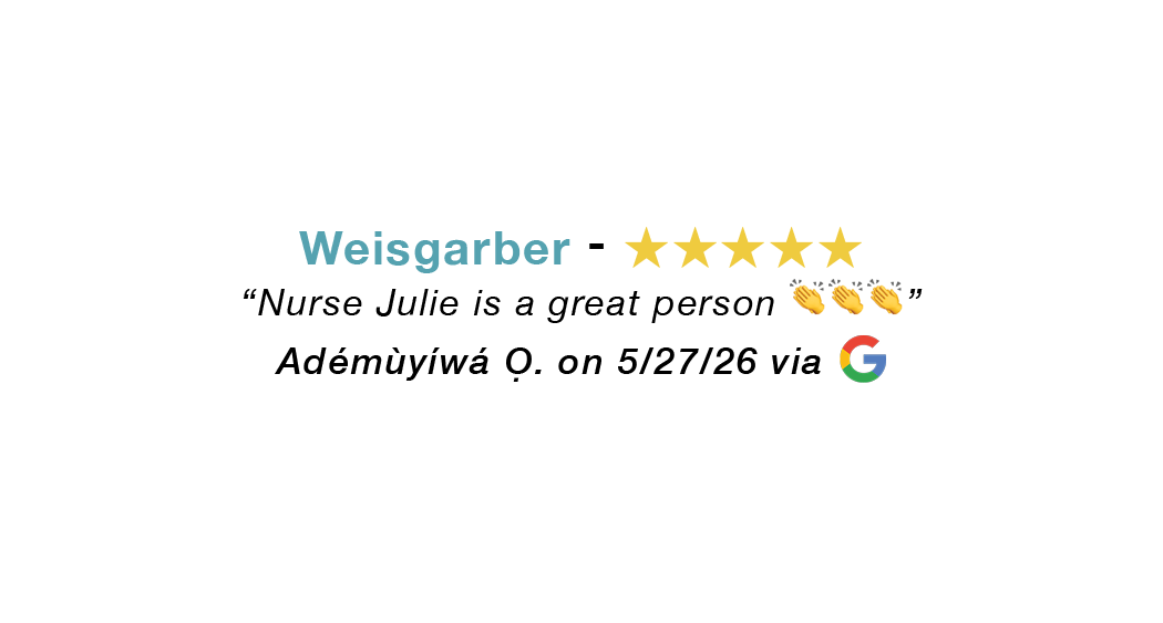 Weisgraber 5 star google review: Nurse Julie praised as a great person.