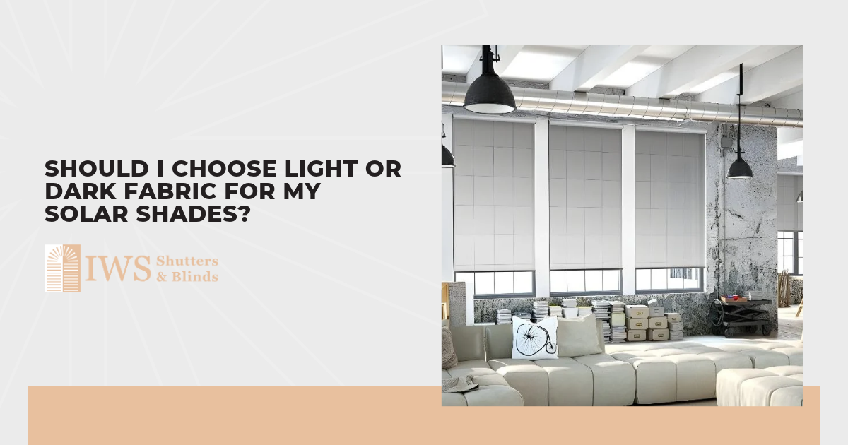 Should I Choose Light or Dark Fabric for My Solar Shades?