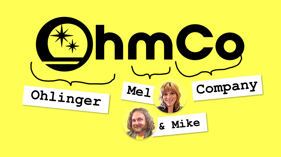 What does OhmCo stand for? Ohlinger Mel and Mike Company