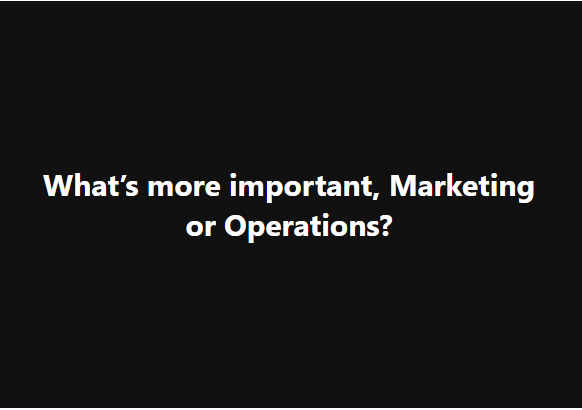 what's more important - marketing or operations?