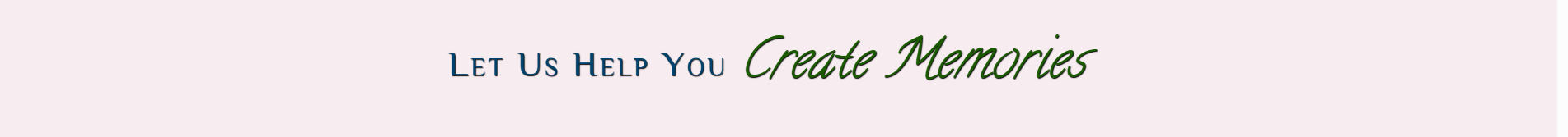 Pink banner with the slogan “Let Us Help You Create Memories” in black and green script.
