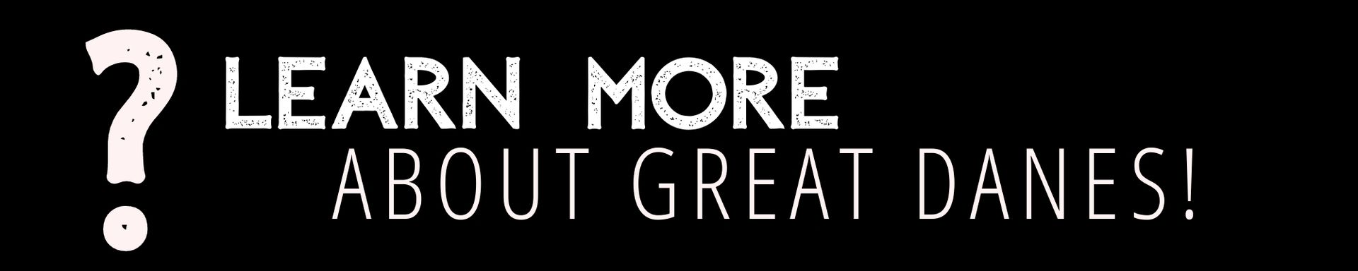 Question mark icon with “Learn more about Great Danes!” text on a black background