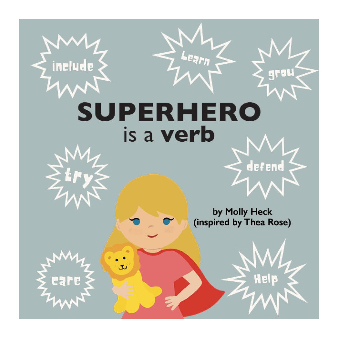 Girl wearing a cape and holding a stuffed lion. Text: Superhero is a Verb. Inspired by Thea Rose. Include. Learn. Grow. Try. Defend. Care. Help