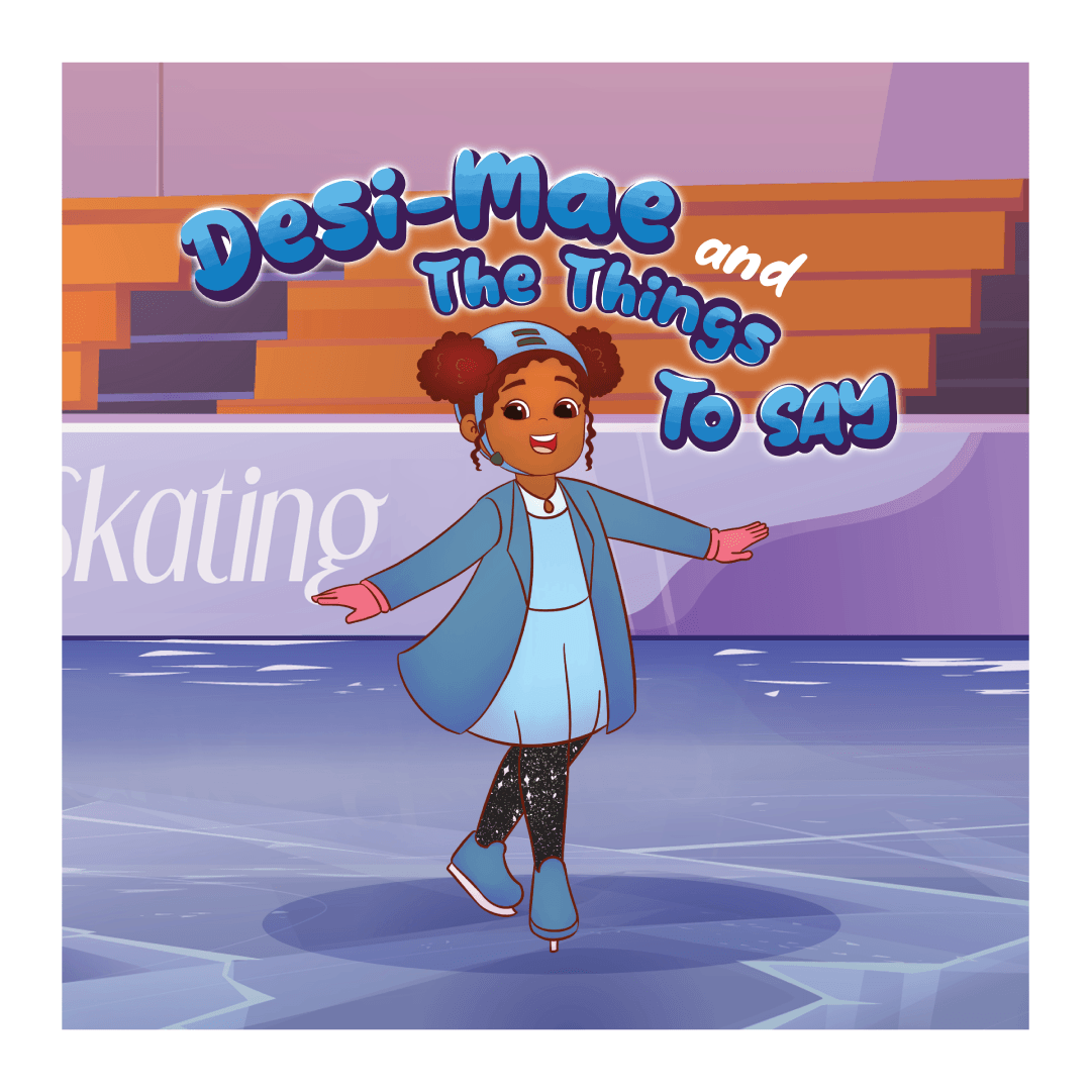 Young girl ice skating. Text: Desi-Mae and The Things to Say