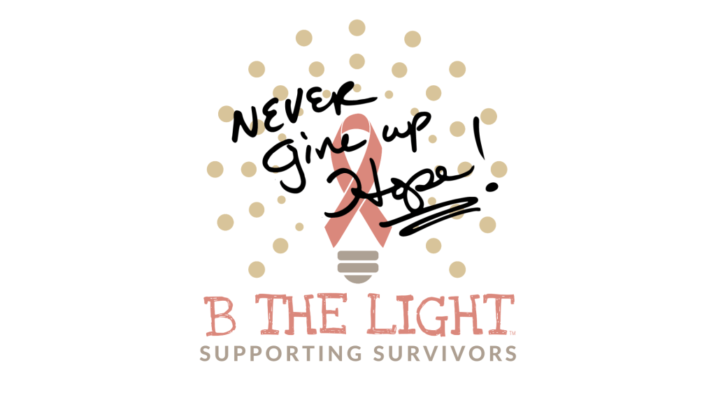 “Never give up” hand-lettered above a pink ribbon with “B THE LIGHT: Supporting Survivors” text.