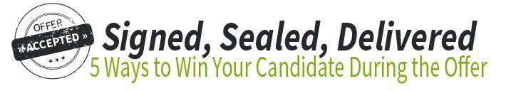 5 Ways to Win Your Candidate During the Offer