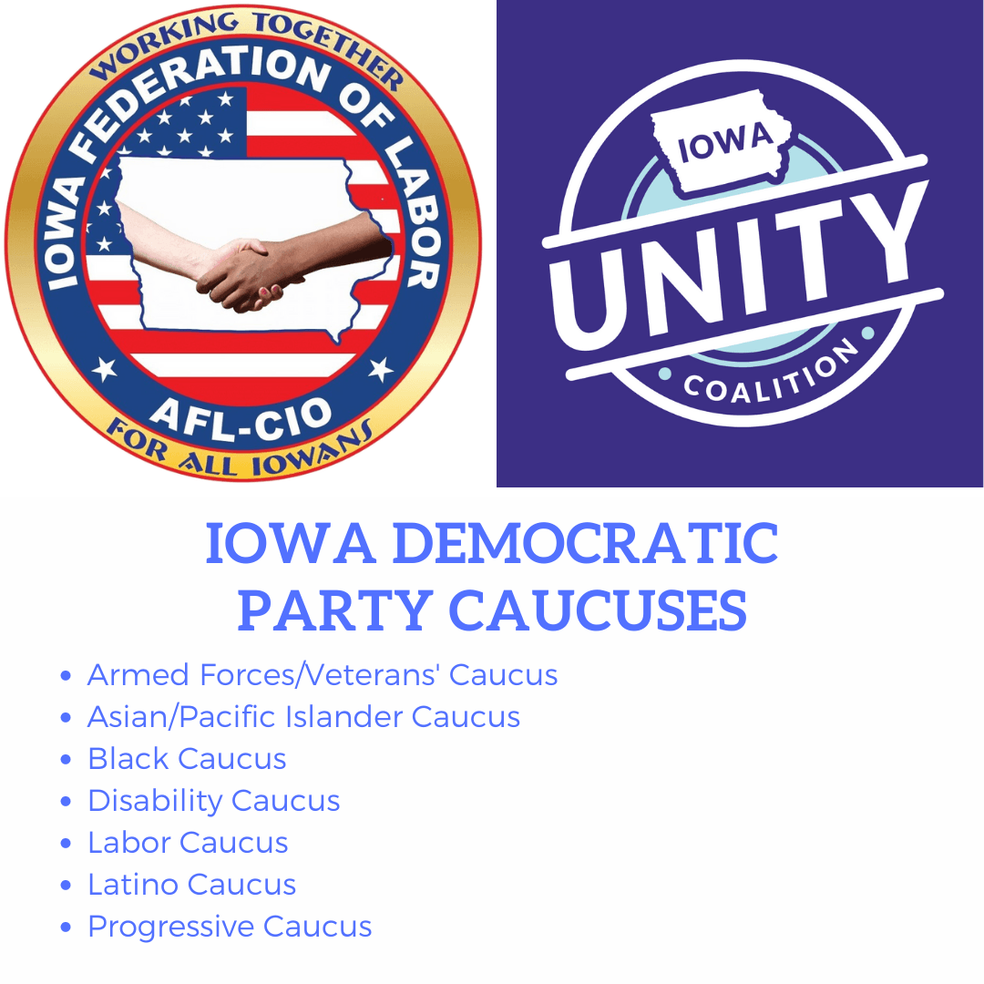 Iowa Federation of Labor AFL-CIO logo, Iowa Unity Coalition logo, text stating Iowa Democratic Party Caucuses - Armed Forces/Veterans' Caucus, Asian/Pacific Islander Caucus, Black Caucus, Disability Caucus, Labor Caucus, Latino Caucus, Progressive Caucus
