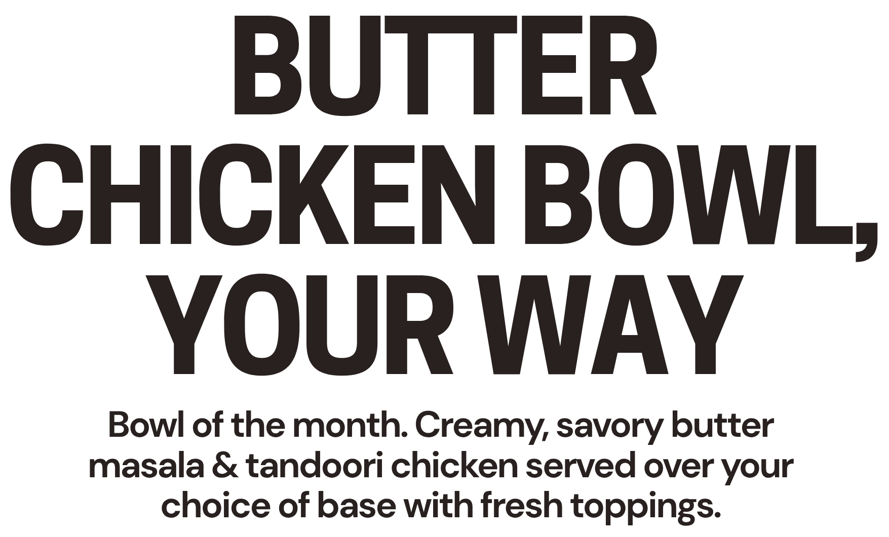 Butter Chicken Bowl, Built Your Way