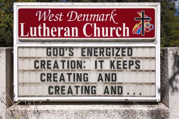 A sign for west denmark lutheran church says god 's energized creation it keeps creating and creating and