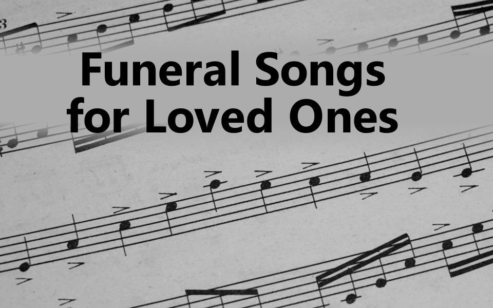 Sheet music with the words 'funeral songs for loved ones' at the top