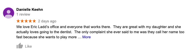 A review of a dentist on google shows that they are great with my daughter and she actually loves going to the dentist.