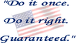 A picture of an american flag with the words `` do it once , do it right , guaranteed . ''
