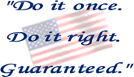 A picture of an american flag with the words `` do it once , do it right , guaranteed . ''