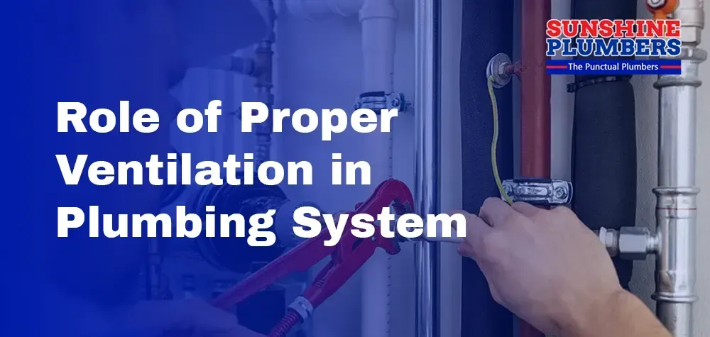 The Role of Proper Ventilation in Your Plumbing System