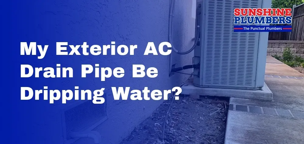 Should My Exterior AC Drain Pipe Be Dripping Water?