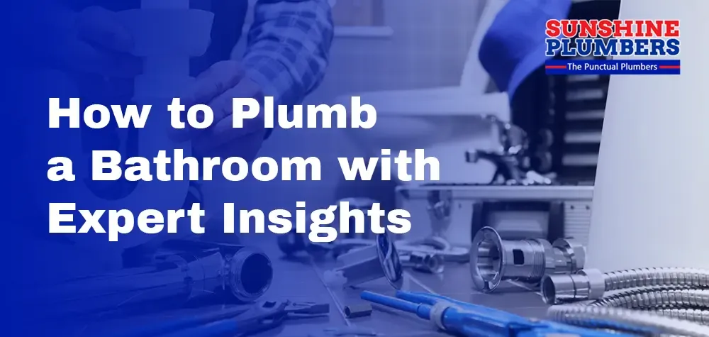 How to Plumb a Bathroom with Expert Insights from Sunshine Plumbers