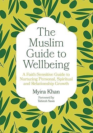 Book cover of The Muslim Guide to Wellbeing by Myira Khan, a guide to Muslim wellbeing and emotional health