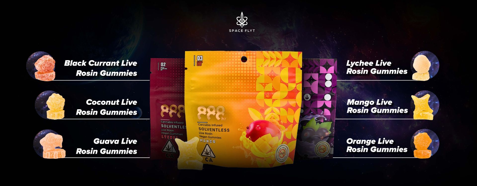 Spaceflyt
Black Current Live Rosin Gummies
Coconut Live Rosin Gummies
Guava Live Rosin Gummies
Lychee Live Rosin Gummies
Mango Live Rosin Gummies
Orange Live Rosin Gummies