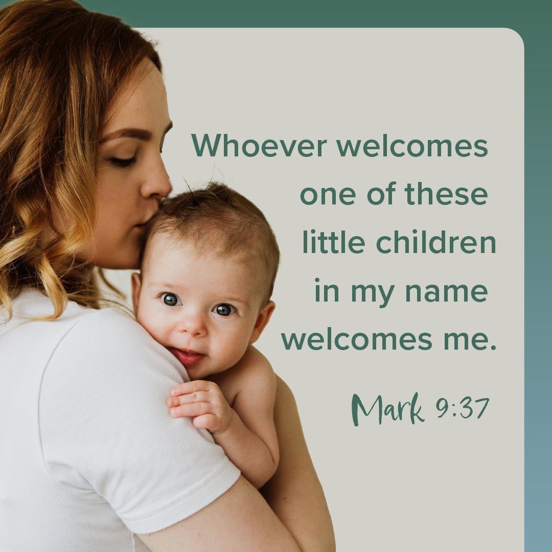 Woman holding baby with quote: “Whoever welcomes one of these little children in my name welcomes me. Mark 9:37”