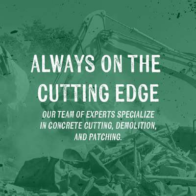 Green construction ad with excavator and debris: “Always on the cutting edge” for concrete cutting, demolition, and patching