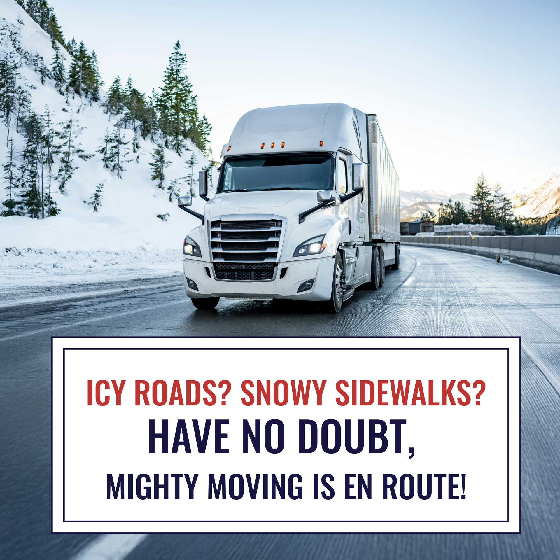 White moving truck driving on a snowy road with ad text: “Icy roads? Snowy sidewalks? Mighty Moving is en route!”