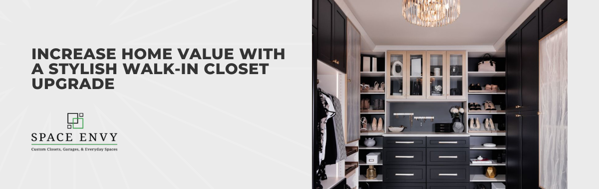 Increase Home Value With a Stylish Walk-In Closet Upgrade