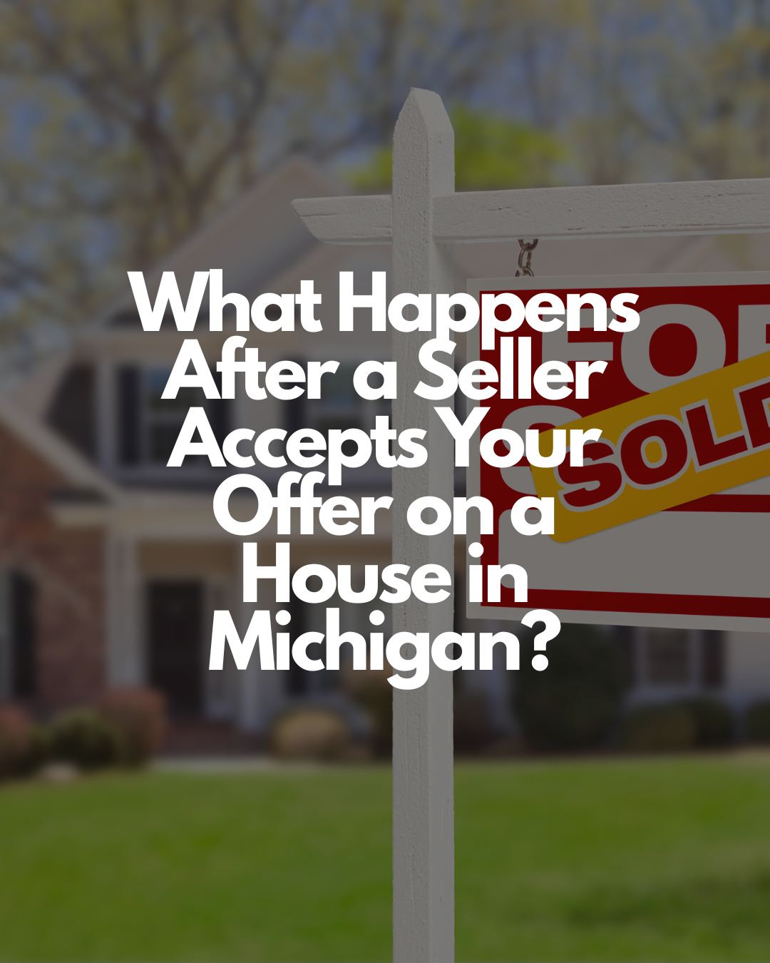 Article About What Happens After a Seller Accepts Your Offer on Buying a House in Michigan?