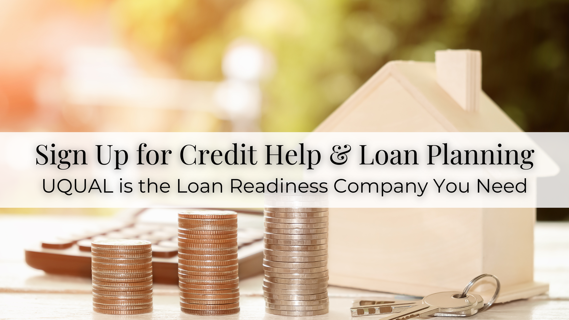 Stacks of coins and a house with “Sign Up for Credit Help & Loan Planning” text over a warm background