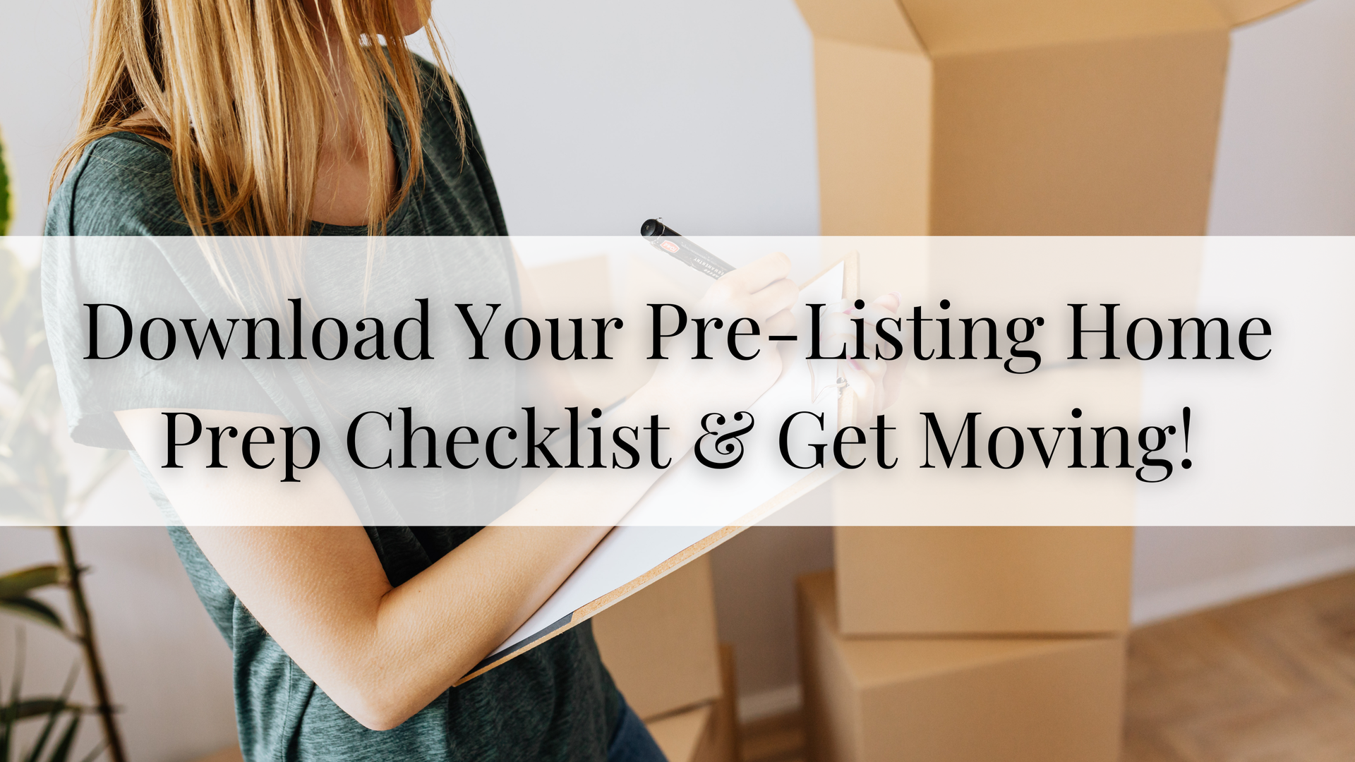 Woman carrying moving boxes with text: “Download Your Pre-Listing Home Prep Checklist & Get Moving!”