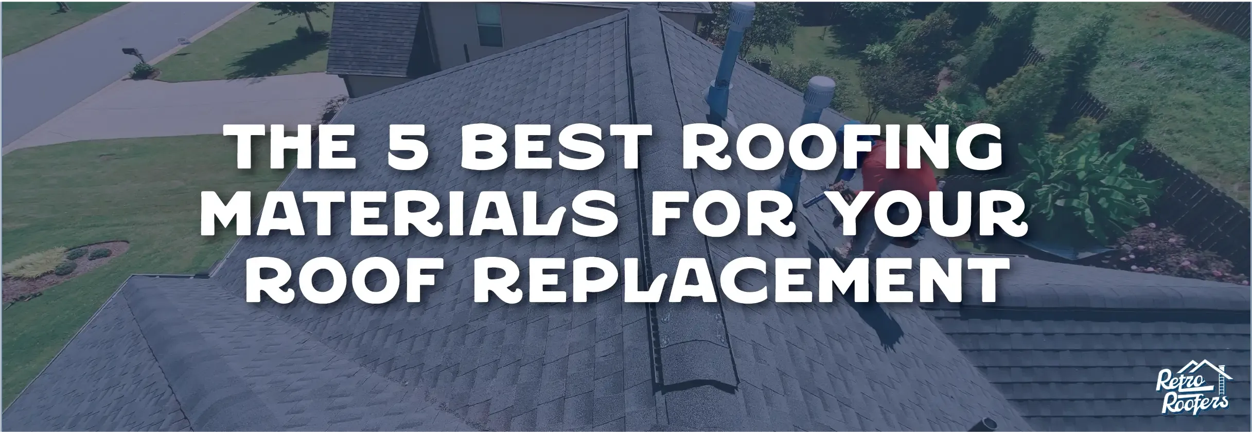 The 5 Best Roofing Materials for Your Roof Replacement Retro Roofers