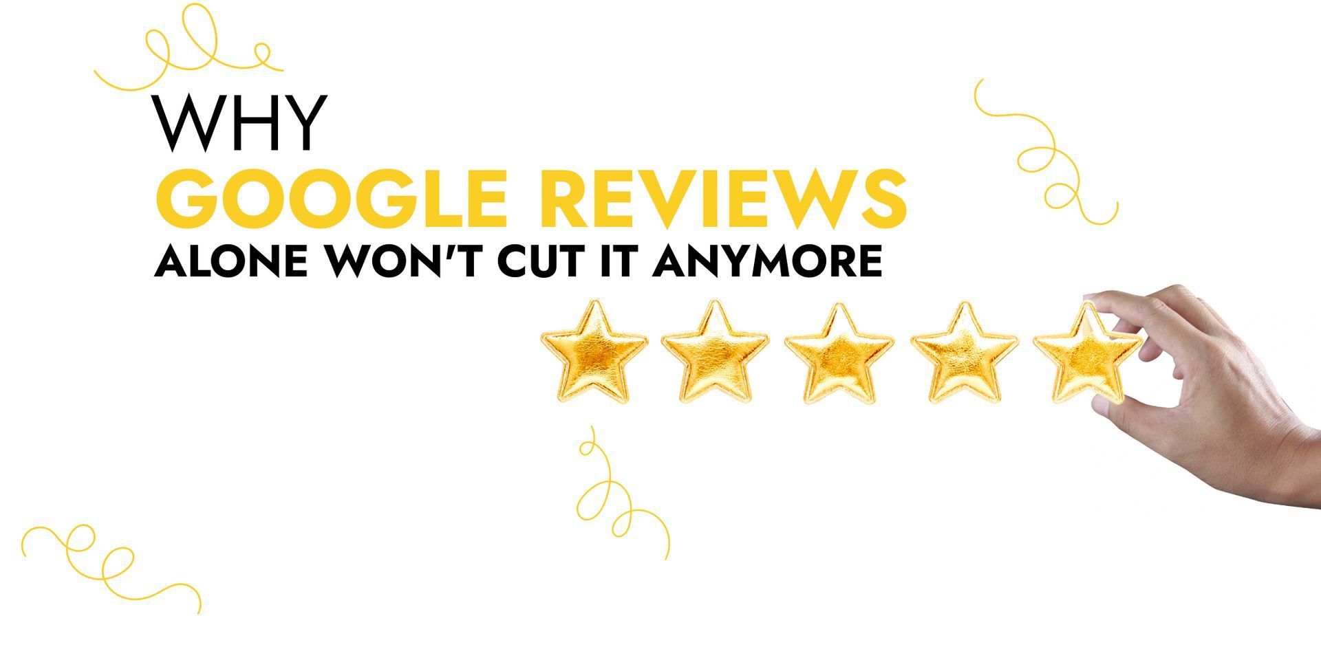 Text graphic: “Why Google reviews alone won’t cut it anymore” with gold star icons and a hand holding one star