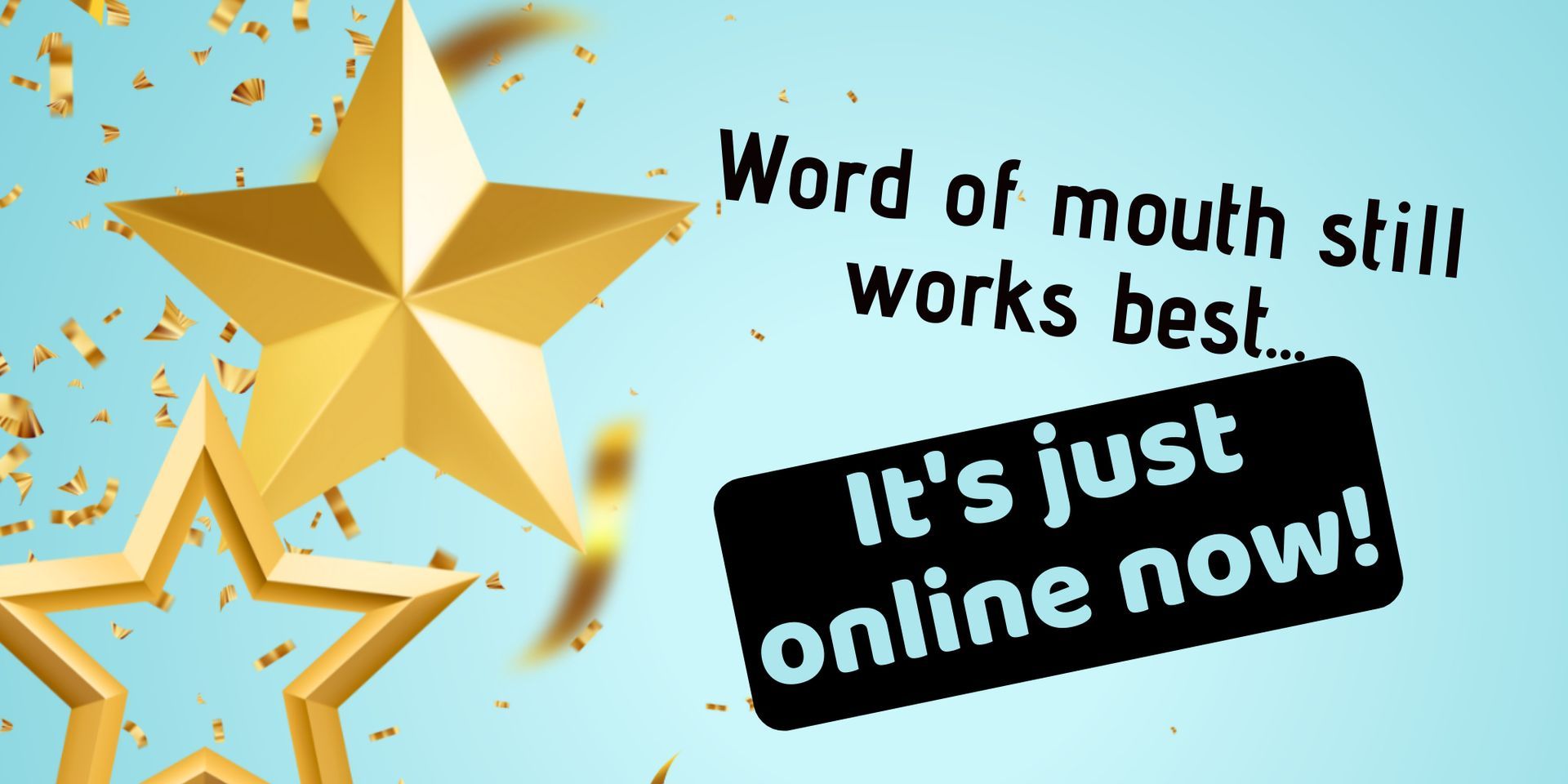 Gold stars on blue background with text: “Word of mouth still works best, it’s just online now!”