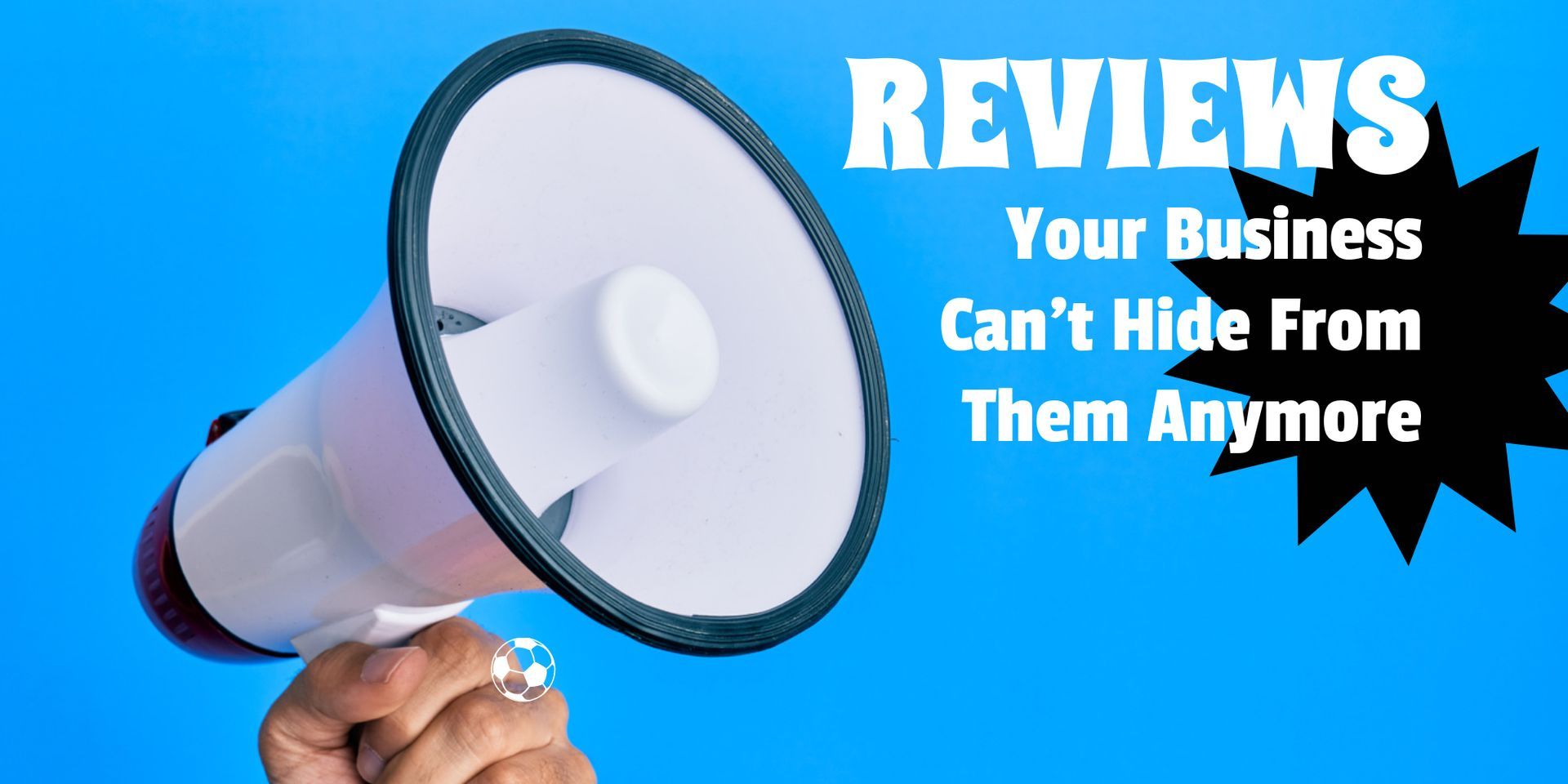 Blue megaphone with text: “REVIEWS Your Business Can’t Hide From Them Anymore.”