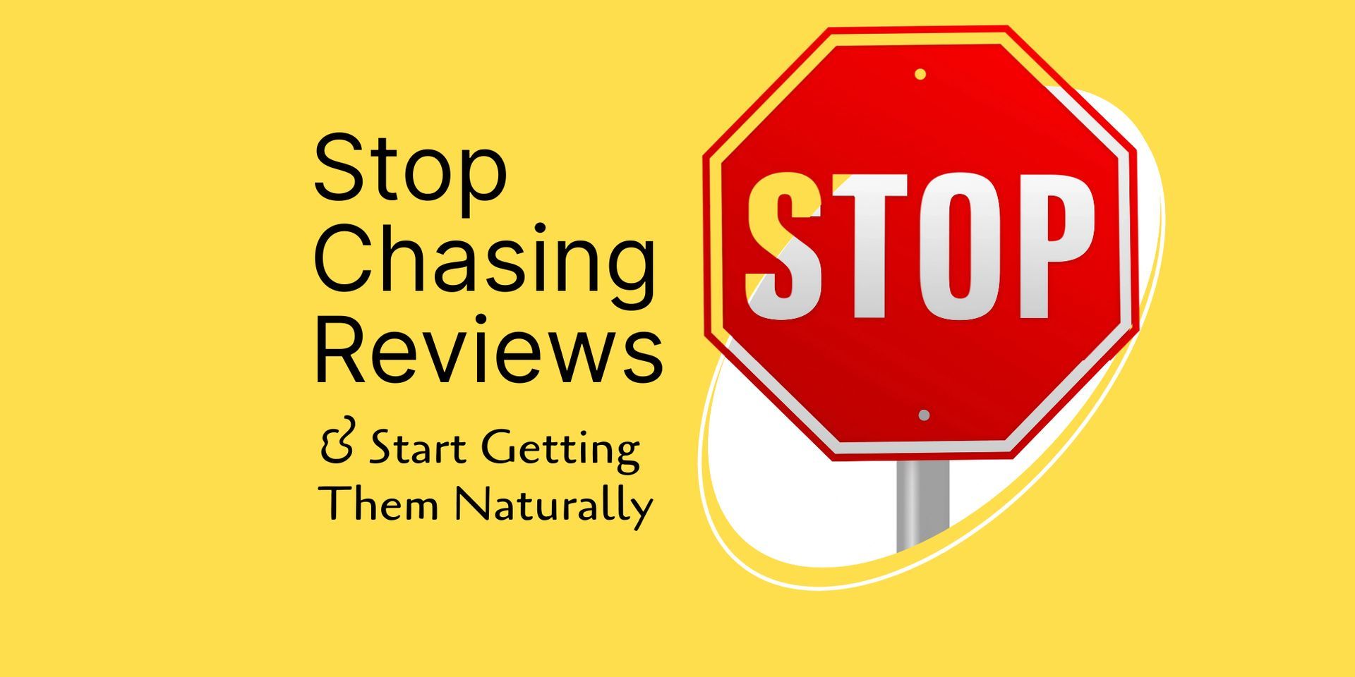 Red STOP sign beside text “Stop Chasing Reviews & Start Getting Them Naturally”