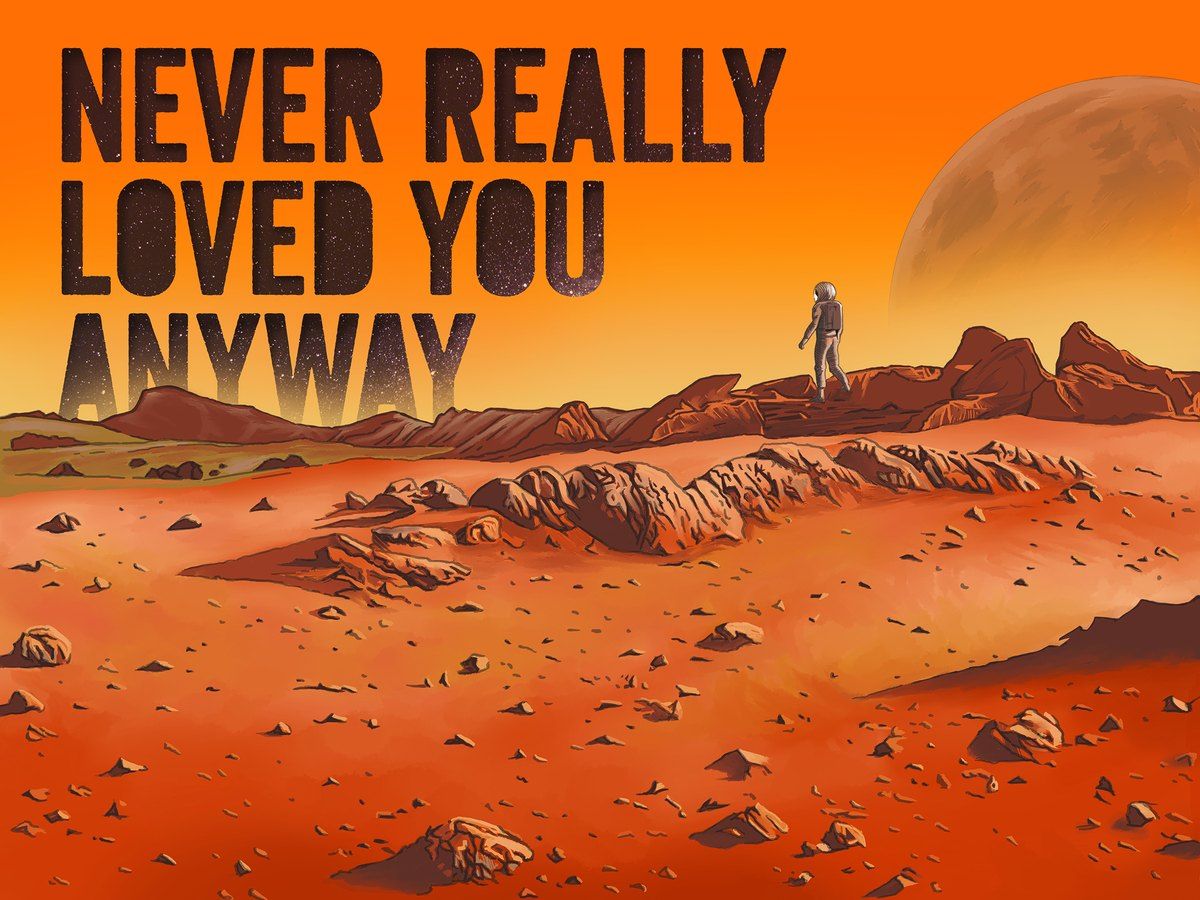 Orange Mars-like landscape with a lone figure and the text “NEVER REALLY LOVED YOU ANYWAY”