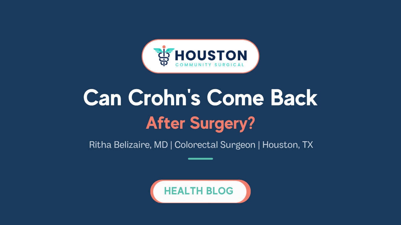 Can Crohn's Come Back After Surgery? Blog by Ritha Belizaire, MD, Houston colorectal surgeon