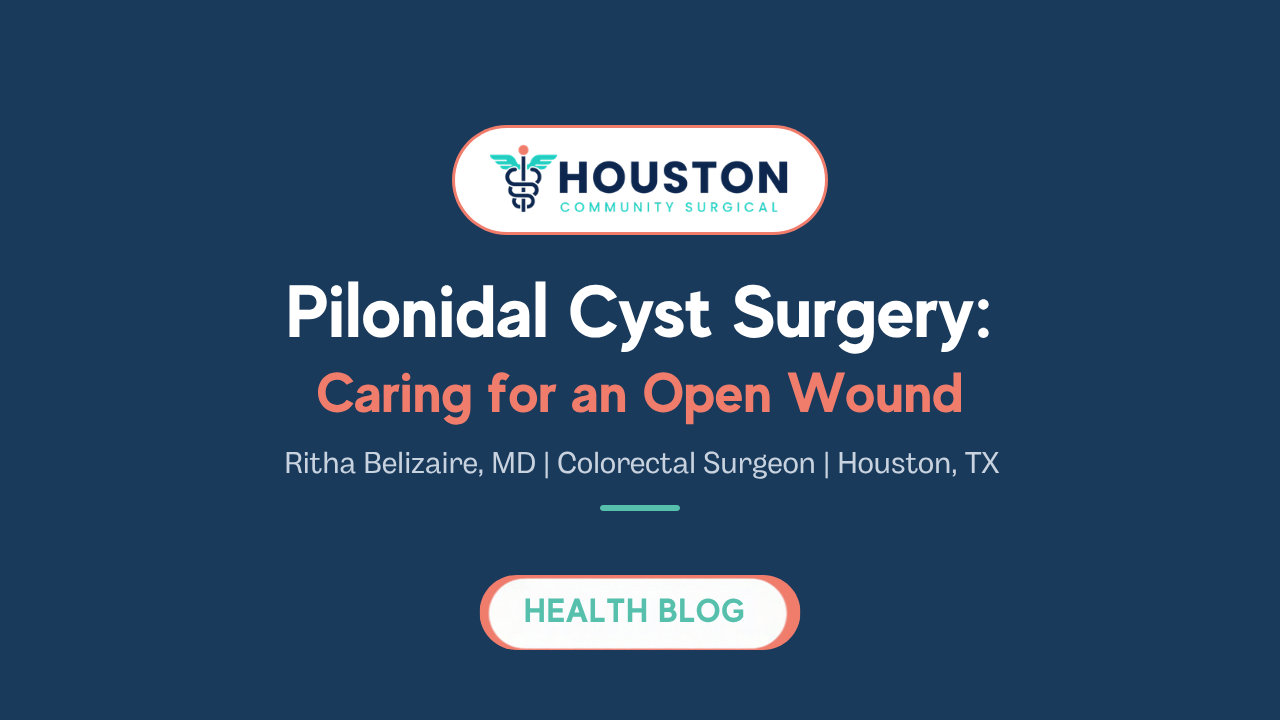 Pilonidal Cyst Surgery: Caring for an Open Wound. Blog by Ritha Belizaire, MD, Houston