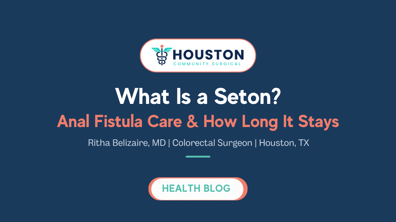 What Is a Seton for an Anal Fistula, blog by Ritha Belizaire, MD, Houston colorectal surgeon