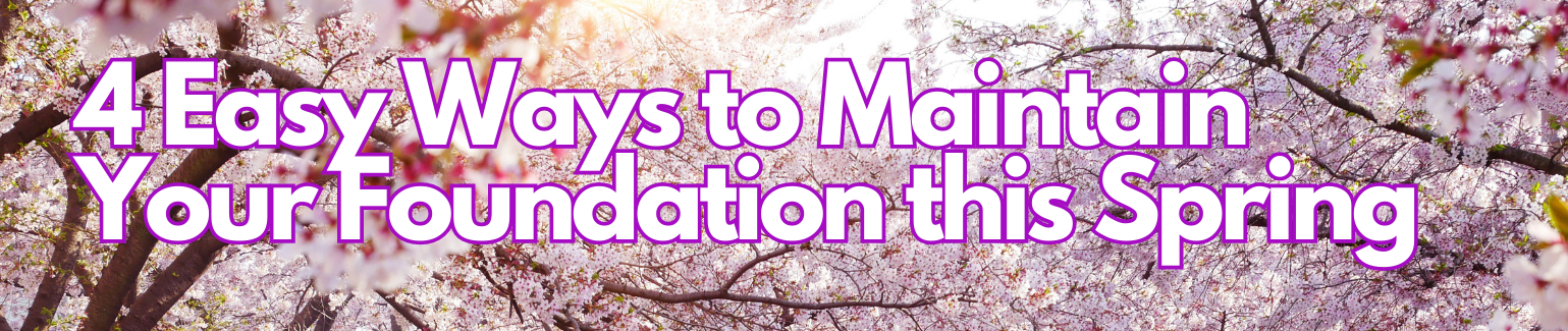 4 easy ways to maintain your foundation this spring