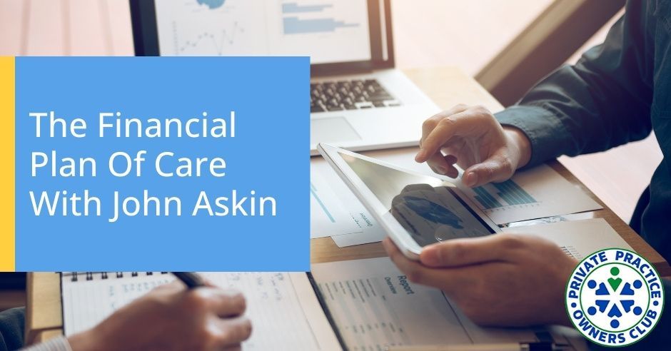 Private Practice Owners Club (formerly Physical Therapy Owners Club) | John Askin | Financial Plan Of Care