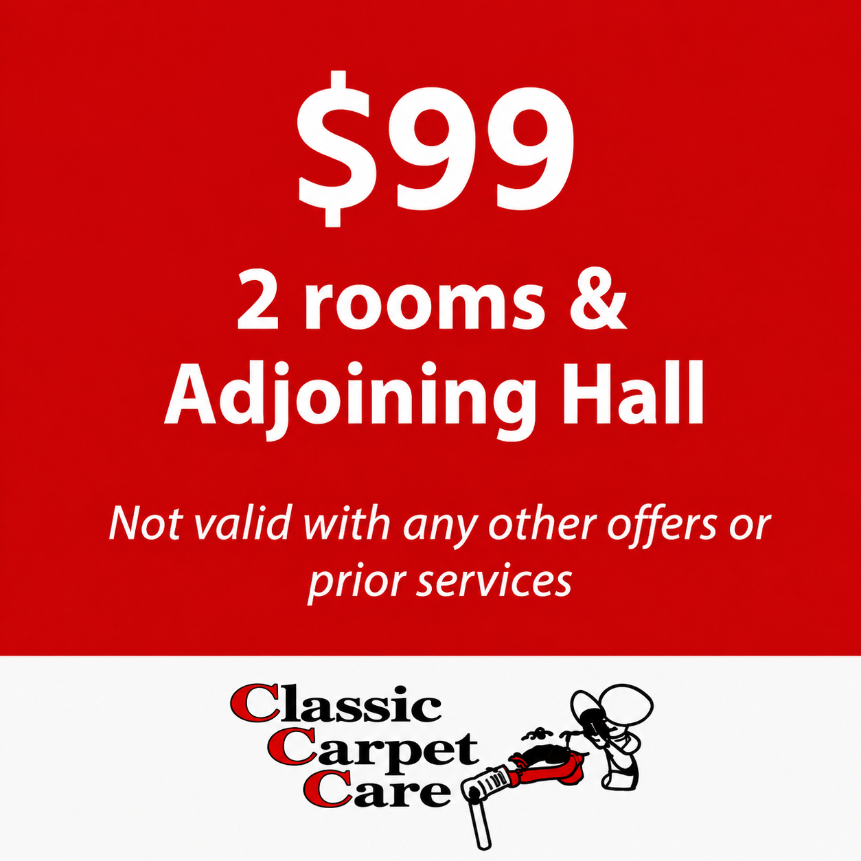 $89 carpet cleaning special for 2 rooms and adjoining hall; not valid with other offers.