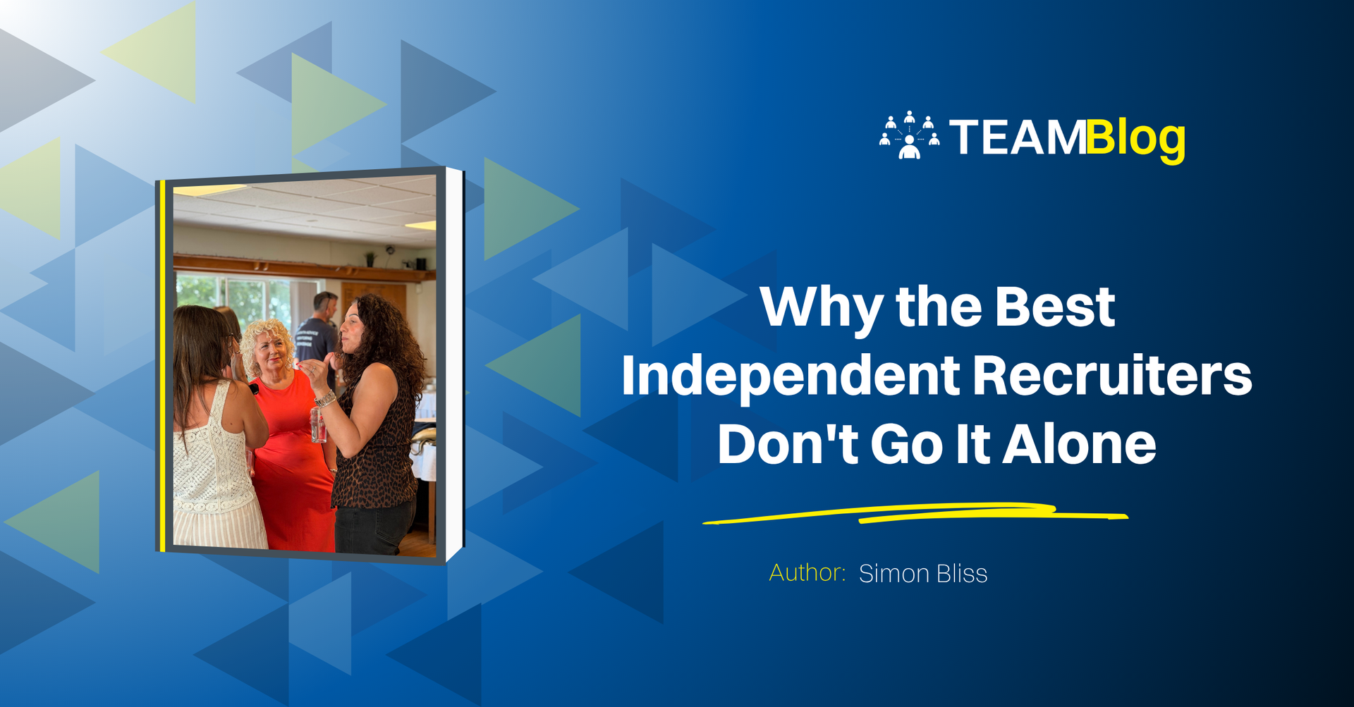 TEAMBlog webinar banner with blue geometric background and title, “Why the Best Independent Recruiters Don’t Go It Alone.”