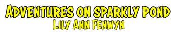 Yellow text "Adventures on Sparkly Pond" followed by the author name "Lily Ann Fenwyn"