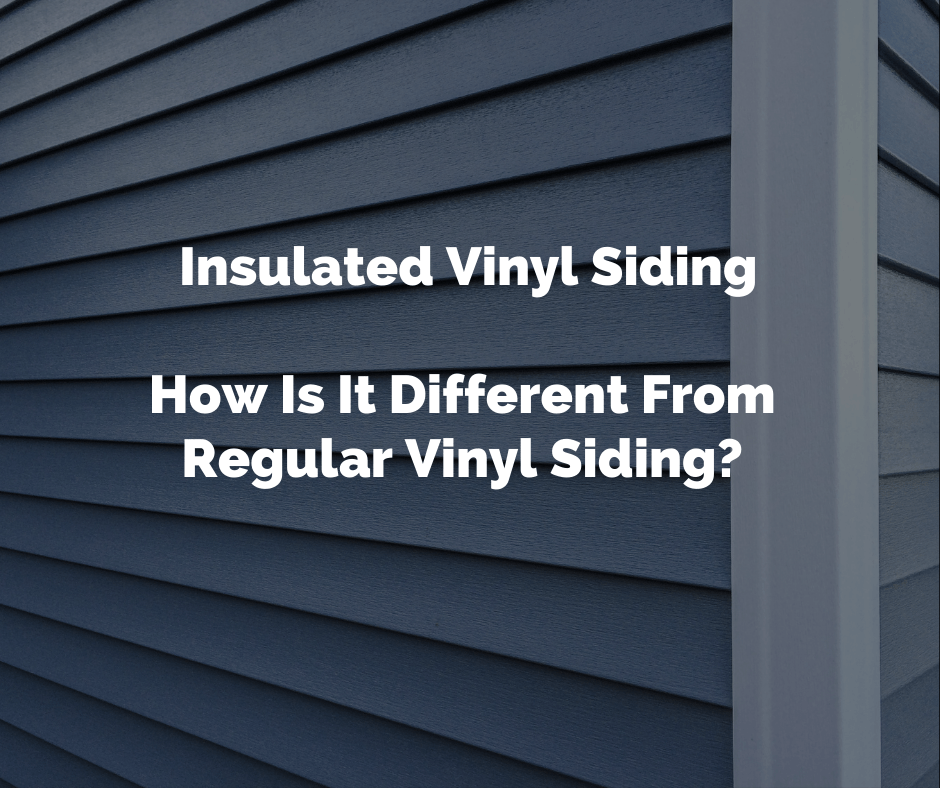 Insulated Vinyl Siding How Is It Different From Regular Vinyl Siding?